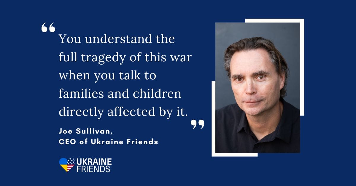 The CEO of Ukraine Friends, Joe Sullivan, Reflects on His Recent Humanitarian Trip to Ukraine and the Ongoing Mission of Ukraine Friends